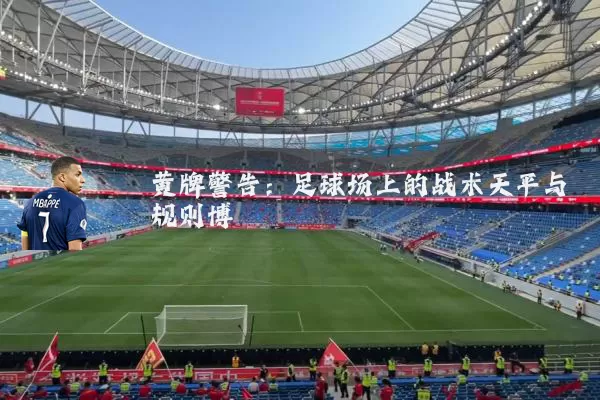 黄牌警告：足球场上的战术天平与规则博弈