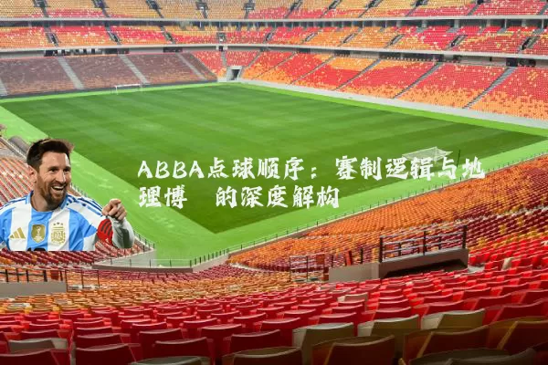 ABBA点球顺序:赛制逻辑与地理博弈的深度解构