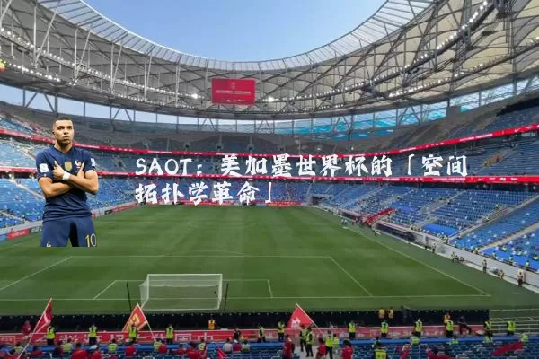 SAOT:美加墨世界杯的「空间拓扑学革命」