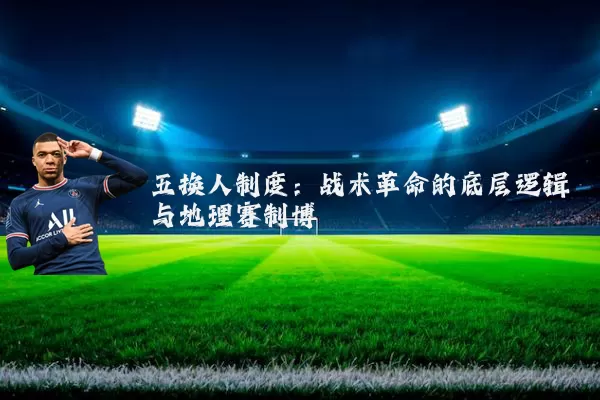 五换人制度:战术革命的底层逻辑与地理赛制博弈
